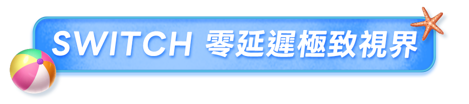 Switch 零延遲極致視界