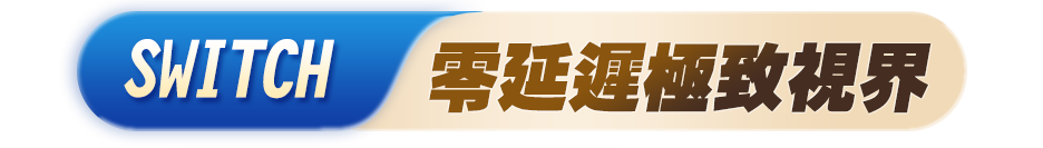 Switch 零延遲極致視界